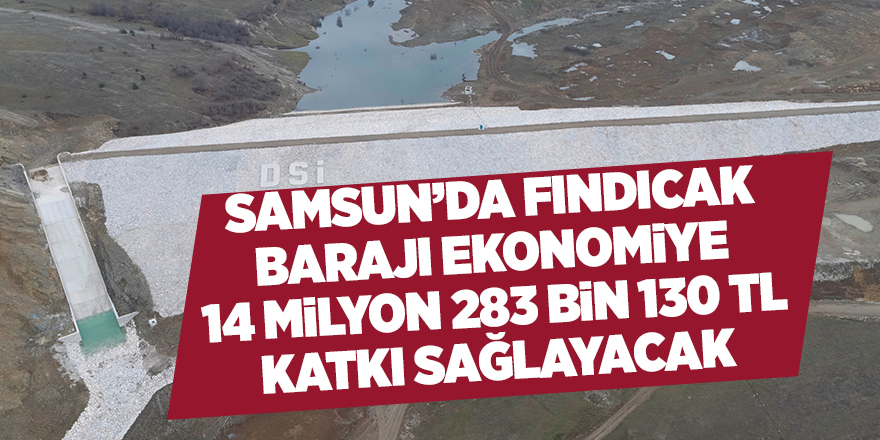 Samsun’da Fındıcak Barajı ekonomiye 14 milyon 283 bin 130 TL katkı sağlayacak - samsun haber