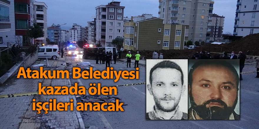 Atakum Belediyesi kazada ölen işçileri anacak - samsun haber