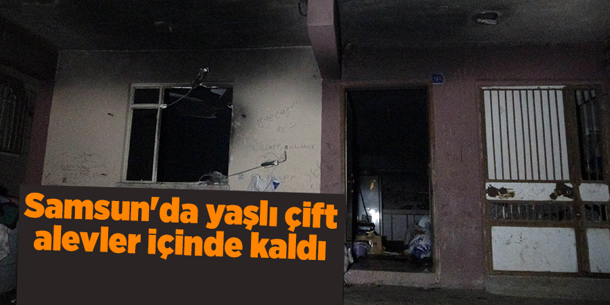 Samsun'da yaşlı çift alevler içinde kaldı - samsun haber