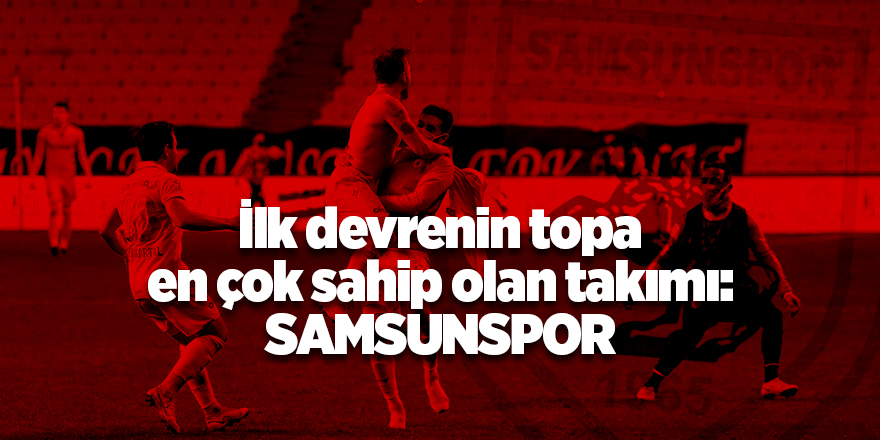 İlk devrenin topa en çok sahip olan takımı: Samsunspor - samsun haber