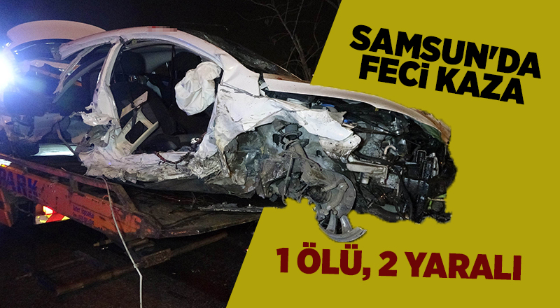 Karşı şeride geçen otomobil tır ile çarpıştı: 1 ölü, 2 yaralı - samsun haber