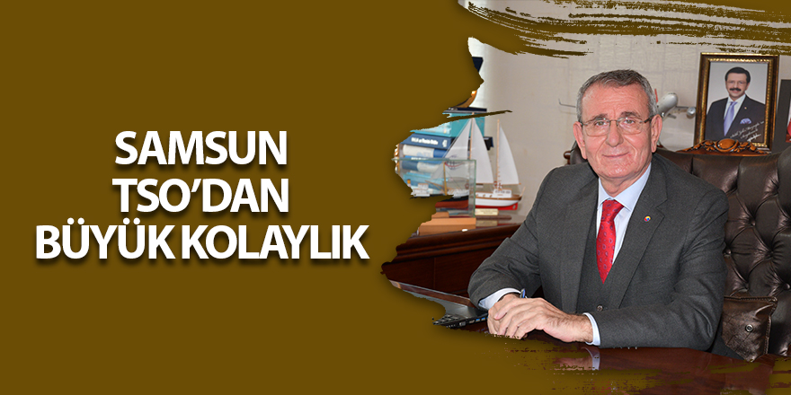 Samsun TSO’dan büyük kolaylık - samsun haber