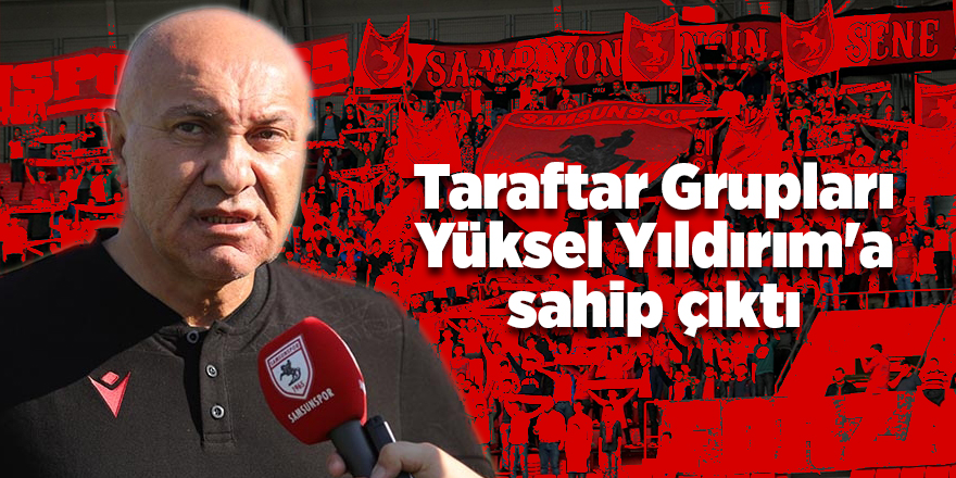 Taraftar Grupları Yüksel Yıldırım'a sahip çıktı - samsun haber