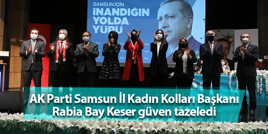 AK Parti Samsun İl Kadın Kolları Başkanı Rabia Bay Keser güven tazeledi - samsun haber