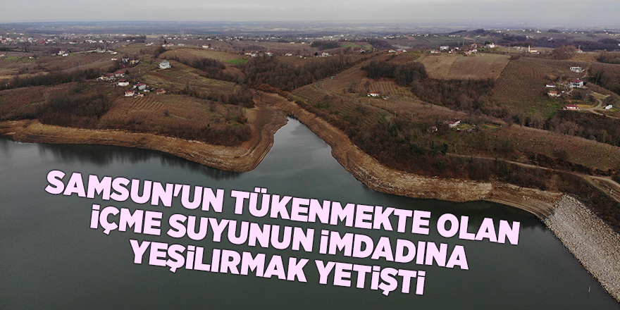 Samsun'un tükenmekte olan içme suyunun imdadına Yeşilırmak yetişti