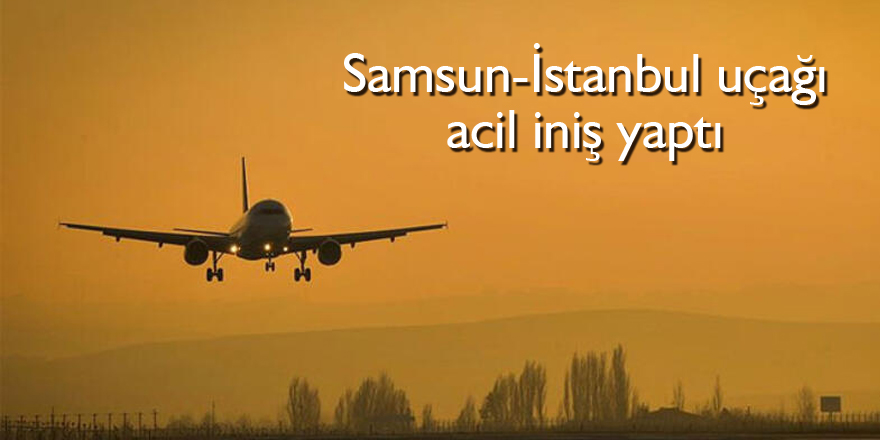 Samsun-İstanbul uçağı acil iniş yaptı