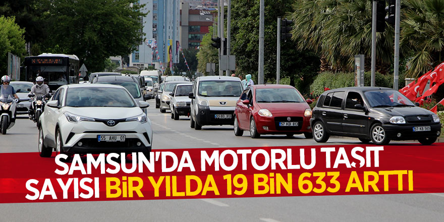 Samsun'da motorlu taşıt sayısı bir yılda 19 bin 633 arttı 