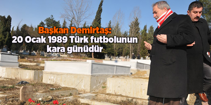 Başkan Demirtaş: 20 Ocak 1989 Türk futbolunun kara günüdür - samsun haber