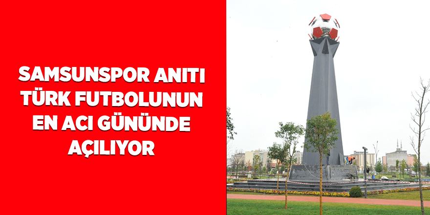 Samsunspor Anıtı Türk futbolunun en acı gününde açılıyor - samsun haber