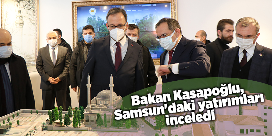 Bakan Kasapoğlu, Samsun'daki yatırımları inceledi - samsun haber