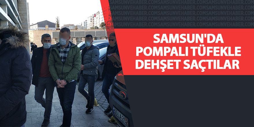 Samsun'da pompalı tüfekle dehşet saçtılar - samsun haber