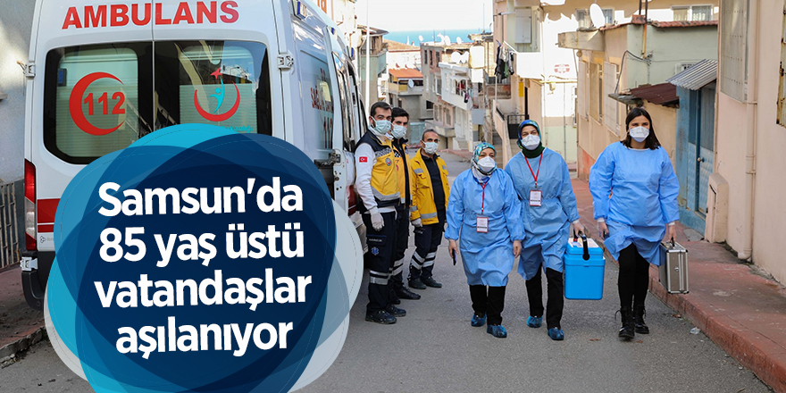 Samsun'da 85 yaş üstü vatandaşlar aşılanıyor - samsun haber