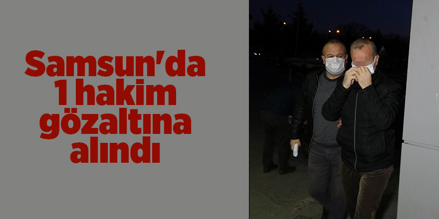 Samsun'da 1 hakim gözaltına alındı - samsun haber