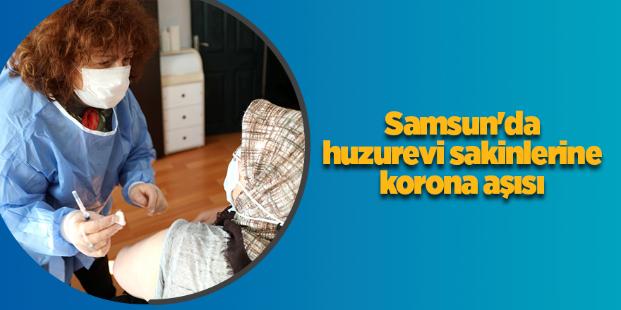 Samsun'da huzurevi sakinlerine korona aşısı - samsun haber