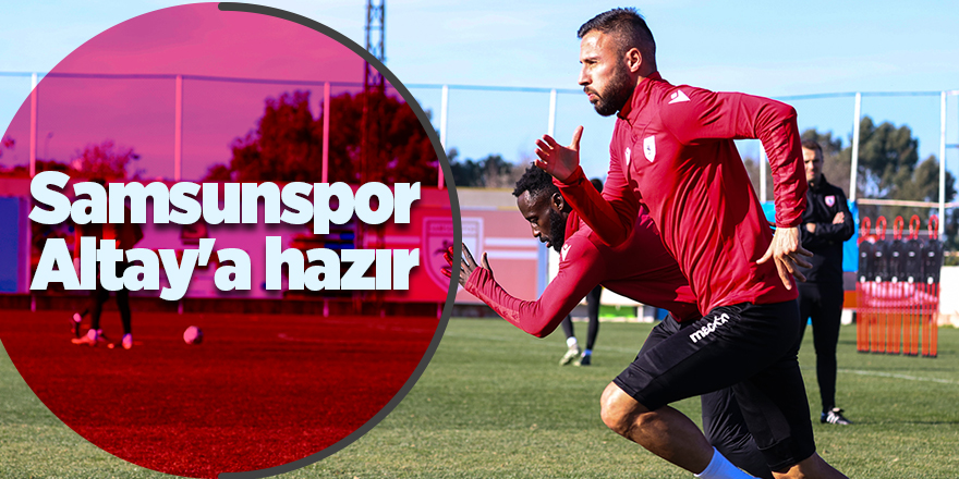 Samsunspor Altay'a hazır - samsun haber