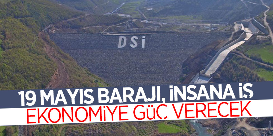 19 Mayıs Barajı ekonomiye güç verecek