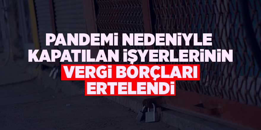 Pandemi nedeniyle  kapatılan işyerlerinin vergi borçları ertelendi - samsun haber