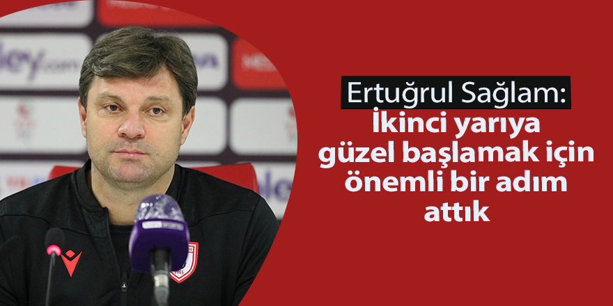 Ertuğrul Sağlam: İkinci yarıya güzel başlamak için önemli bir adım attık - samsun haber