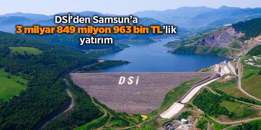 DSİ’den Samsun’a 3 milyar 849 milyon 963 bin TL’lik yatırım - samsun haber