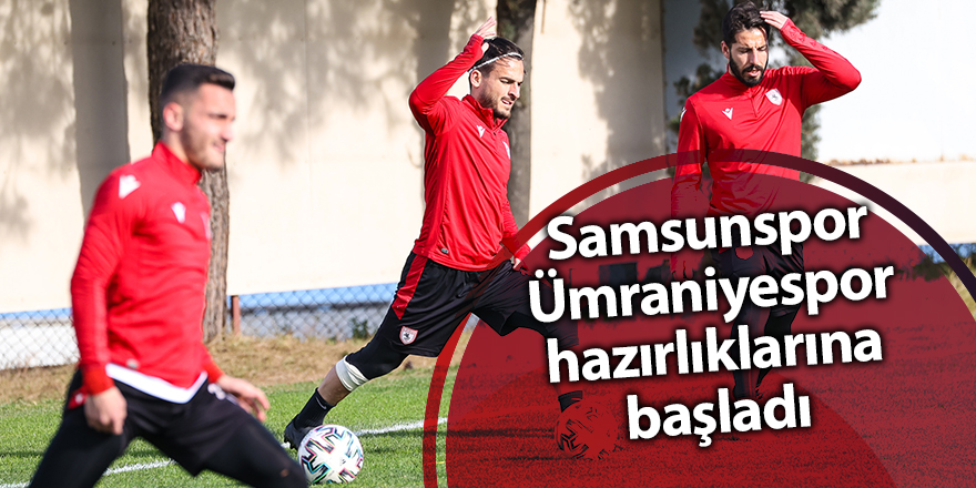 Samsunspor Ümraniyespor hazırlıklarına başladı - samsun haber