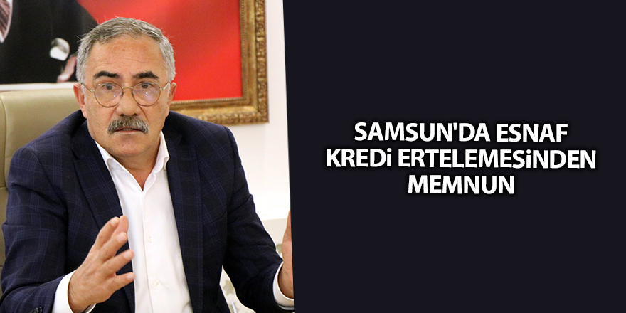 Samsun'da esnaf kredi ertelemesinden memnun - samsun haber