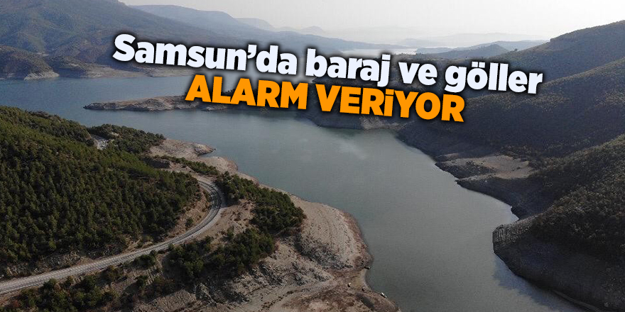 Samsun’da baraj ve göller alarm veriyor - samsun haber