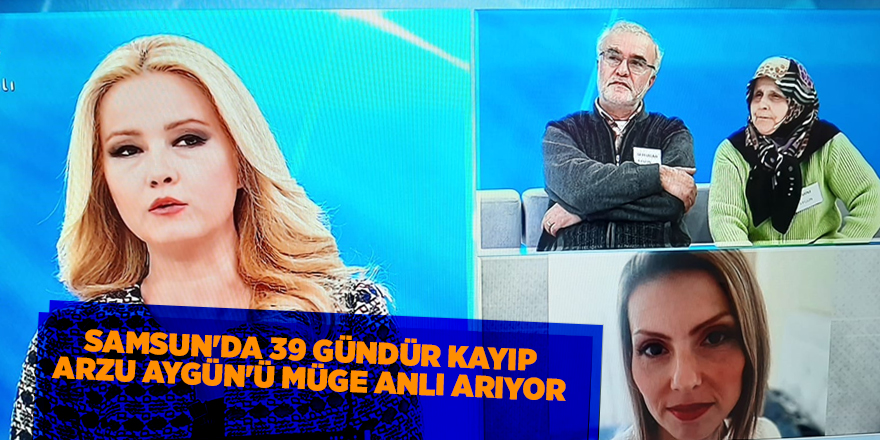 Samsun'da 39 gündür kayıp Arzu Aygün'ü Müge Anlı arıyor - samsun haber