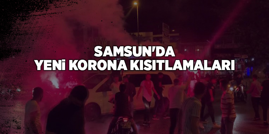 Samsun'da yeni korona kısıtlamaları - samsun haber