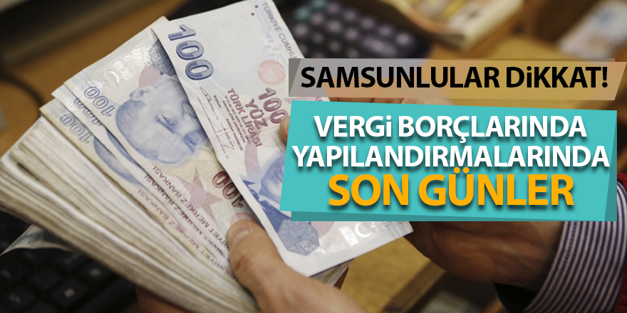 Vergi borçlarında yapılandırmalarında son günler - samsun haber