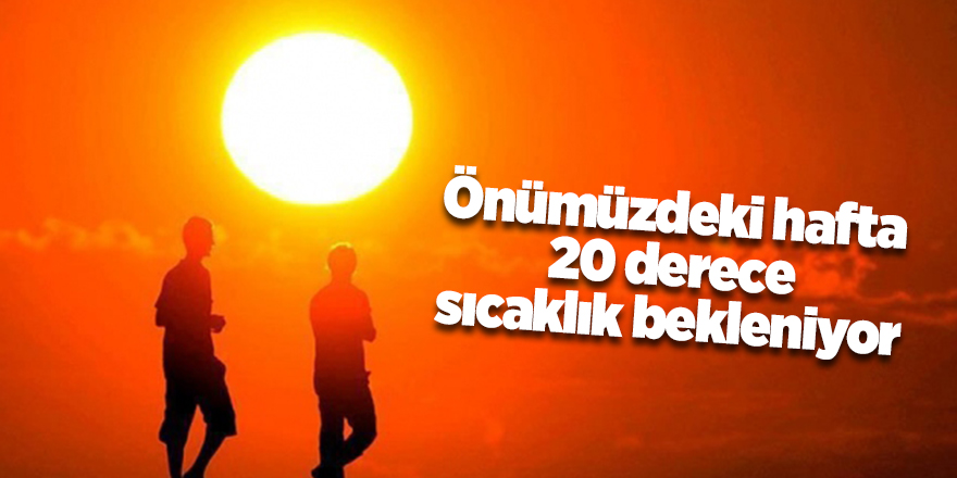 Önümüzdeki hafta 20 derece sıcaklık bekleniyor - samsun haber