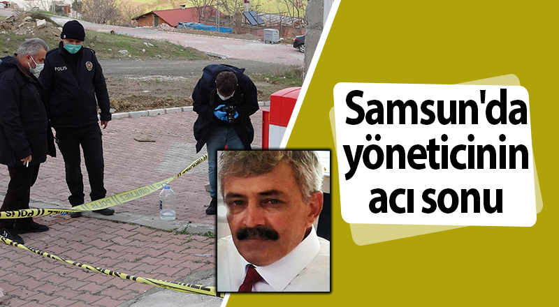 Samsun'da yöneticinin acı sonu - samsun haber