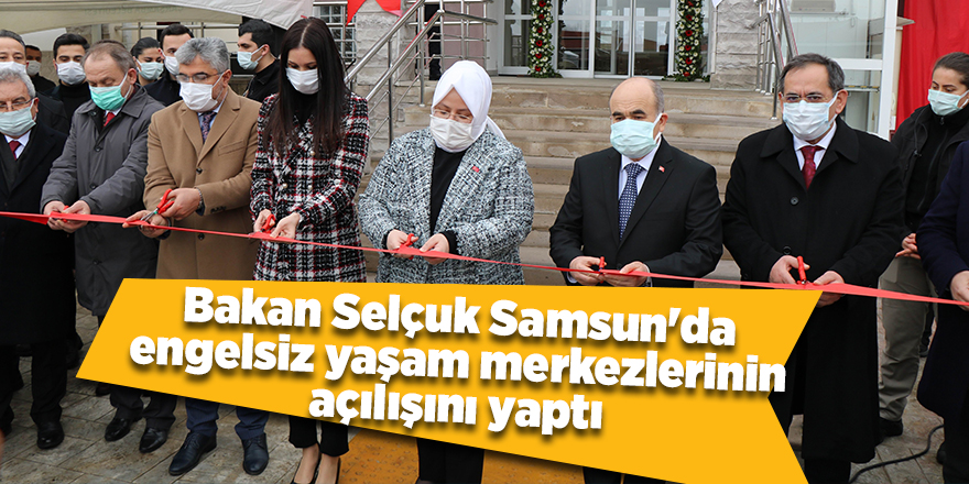 Bakan Selçuk Samsun'da engelsiz yaşam merkezlerinin açılışını yaptı - samsun haber