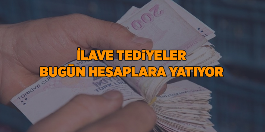 İlave tediyeler bugün hesaplara yatıyor - samsun haber