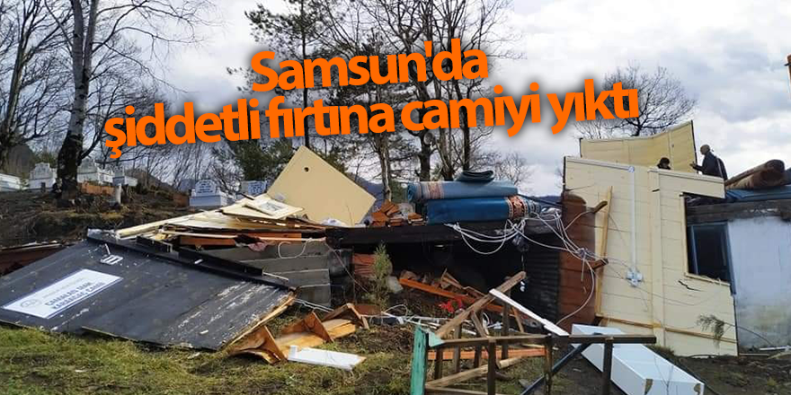 Samsun'da şiddetli fırtına camiyi yıktı - samsun haber