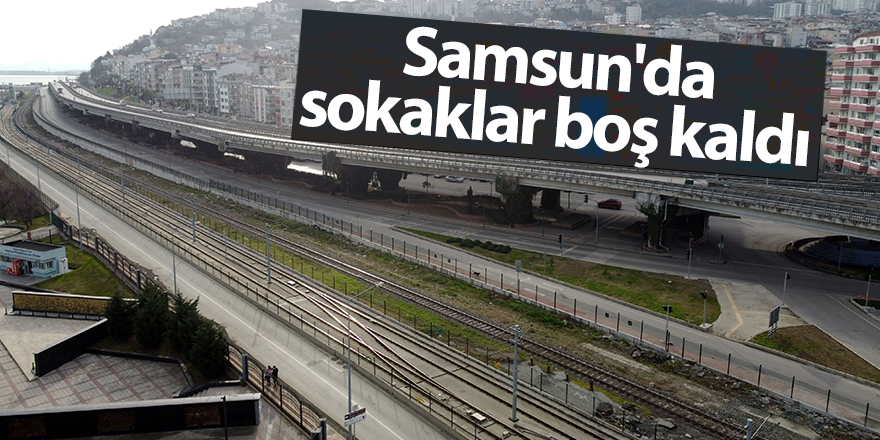 Samsun'da sokaklar boş kaldı - samsun haber