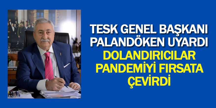 TESK Genel Başkanı Palandöken uyardı