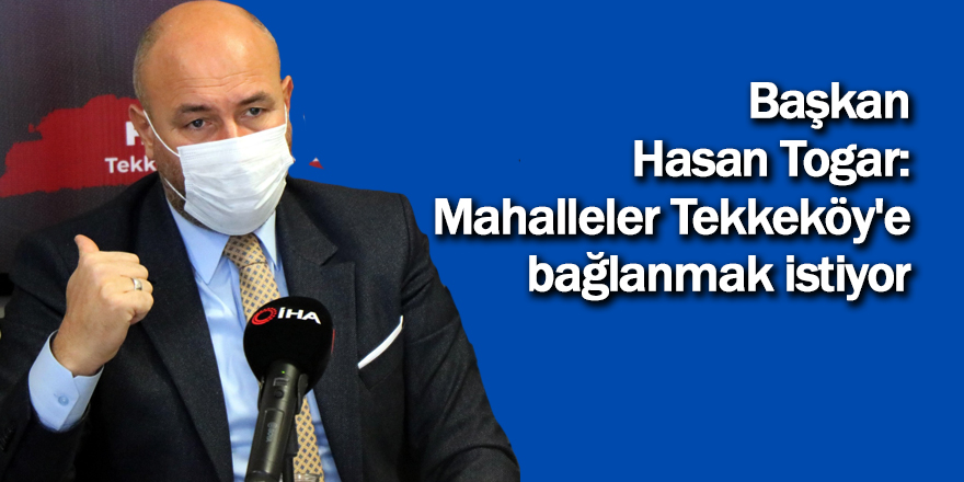 Başkan Togar: Mahalleler Tekkeköy'e bağlanmak istiyor - samsun haber