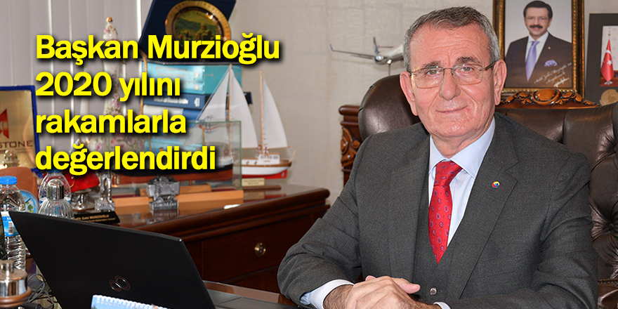 Başkan Murzioğlu 2020 yılını rakamlarla değerlendirdi