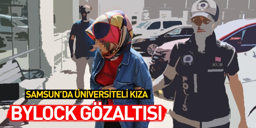 Samsun'da üniversiteli kıza Bylock gözaltısı