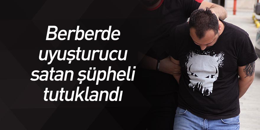 Berberde uyuşturucu satan şüpheli tutuklandı