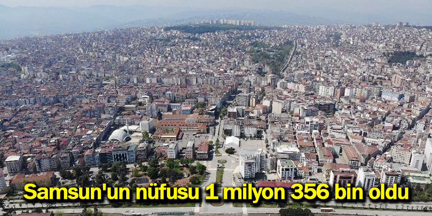 Samsun'un nüfusu 1 milyon 356 bin oldu - samsun haber