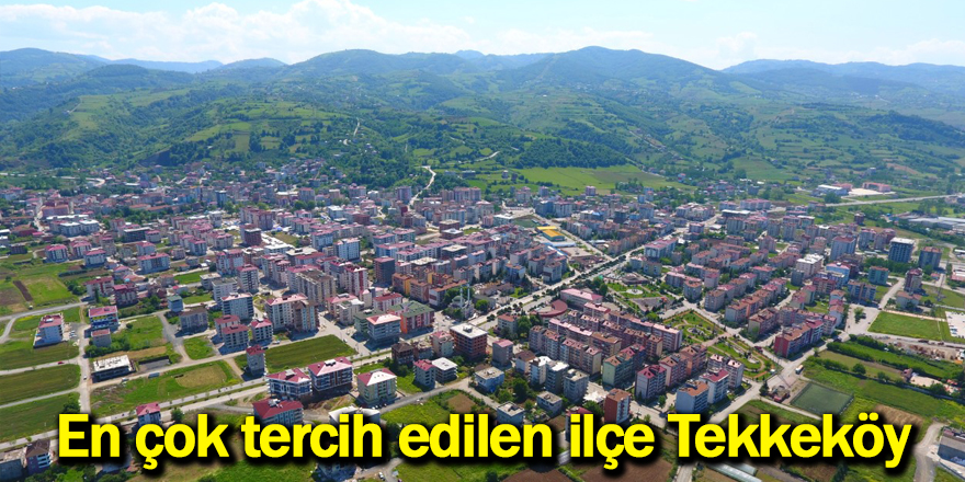 En çok tercih edilen ilçe Tekkeköy - samsun haber