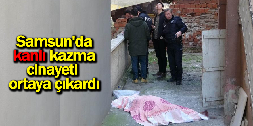 Samsun'da kanlı kazma cinayeti ortaya çıkardı - samsun haber