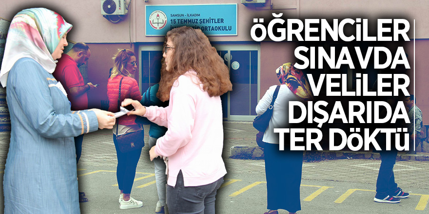 Öğrenciler sınavda, veliler dışarıda ter döktü 