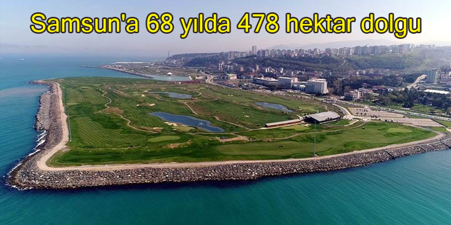 Samsun'a 68 yılda 478 hektar dolgu - samsun haber