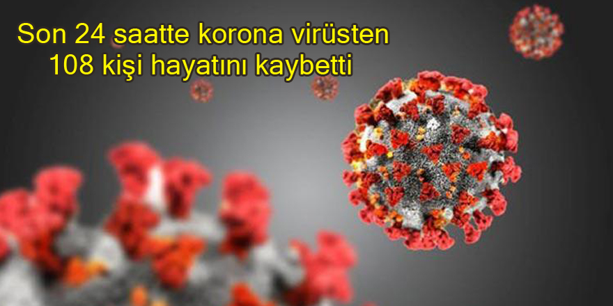 Son 24 saatte korona virüsten 108 kişi hayatını kaybetti 