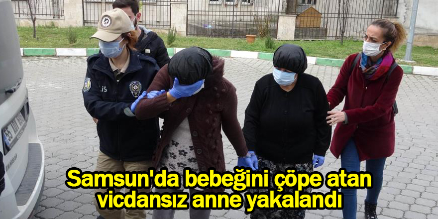 Samsun'da bebeğini çöpe atan vicdansız anne yakalandı - samsun haber