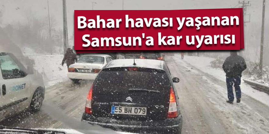 Bahar havası yaşanan Samsun'a kar uyarısı - samsun haber