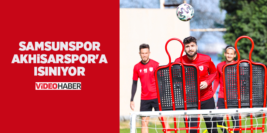 Samsunspor Akhisarspor'a ısınıyor - samsun haber