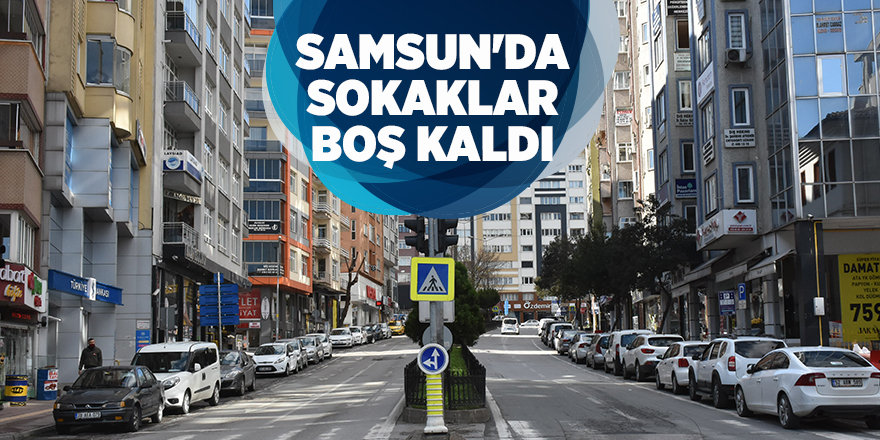 Samsun'da sokaklar boş kaldı - samsun haber